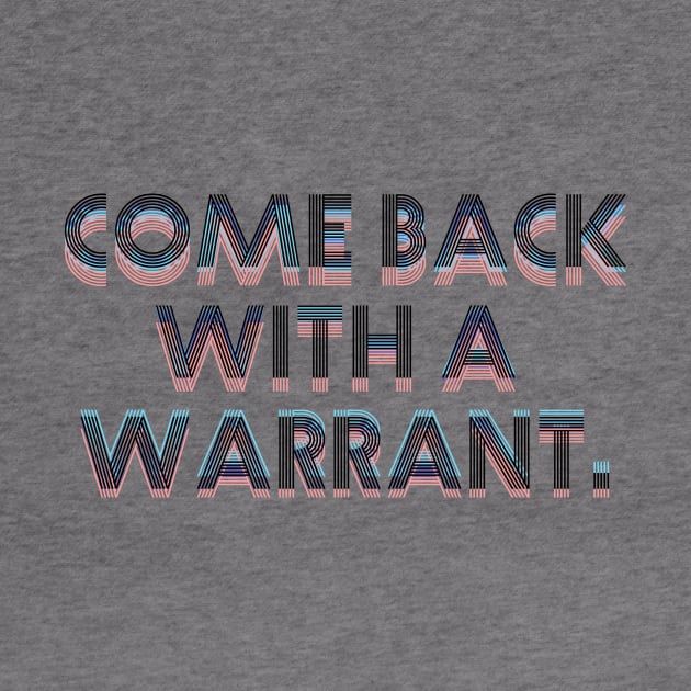 Come back with a warrant. by ericamhf86